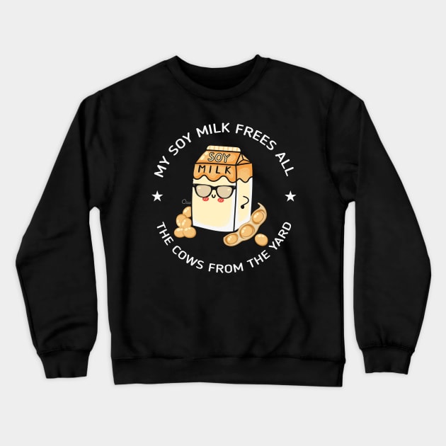 My Soy Milk frees all the cows from the yard Crewneck Sweatshirt by MZeeDesigns